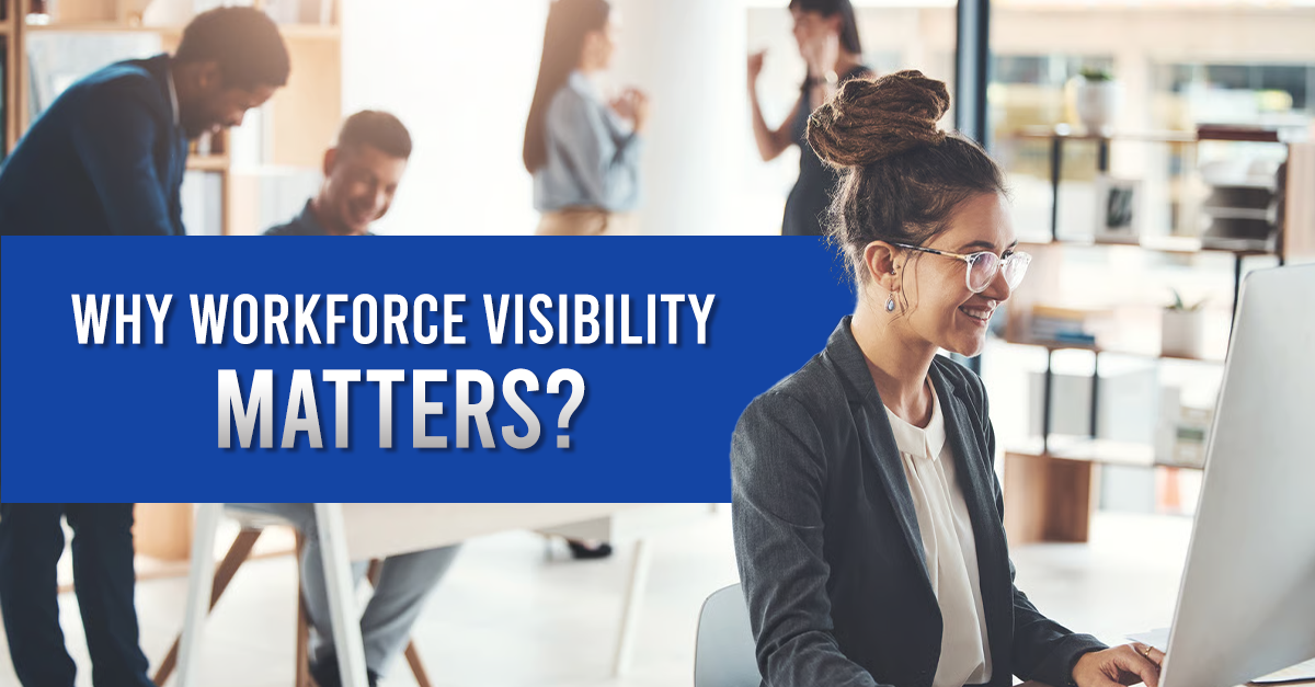 Why Workforce Visibility Is the Key to Better Business Decisions