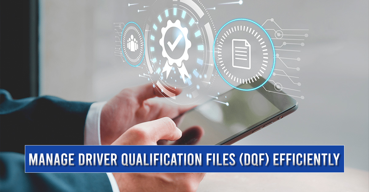 How to Manage Driver Qualification Files (DQF) Efficiently